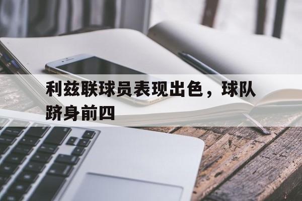 利兹联球员表现出色，球队跻身前四的简单介绍