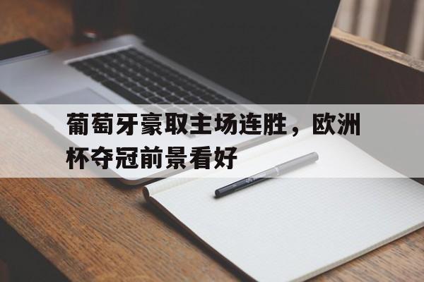 包含葡萄牙豪取主场连胜，欧洲杯夺冠前景看好的词条