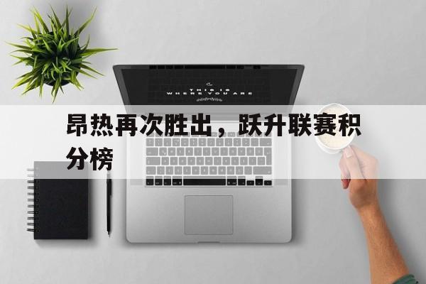 包含昂热再次胜出，跃升联赛积分榜的词条