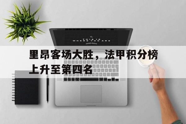 包含里昂客场大胜，法甲积分榜上升至第四名的词条